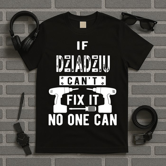 If Dziadziu Can't Fix It No One Can Poland Polish Grandpa T-Shirt