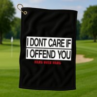 I DonT Care If I Offend You Golf Towel
