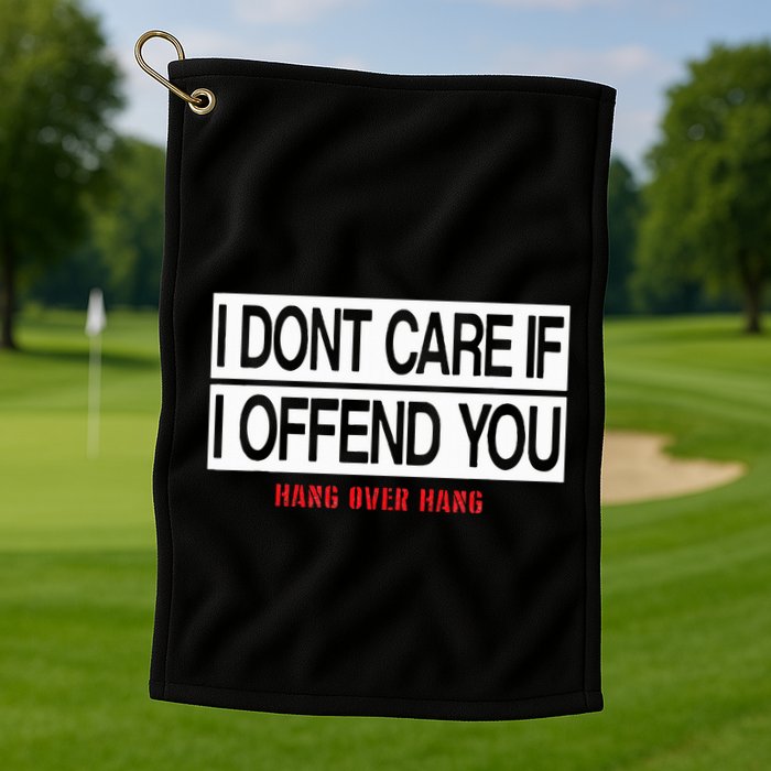 I DonT Care If I Offend You Golf Towel