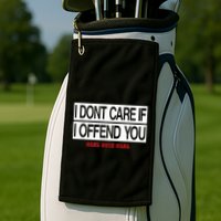 I DonT Care If I Offend You Golf Towel