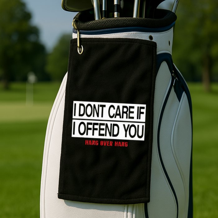 I DonT Care If I Offend You Golf Towel