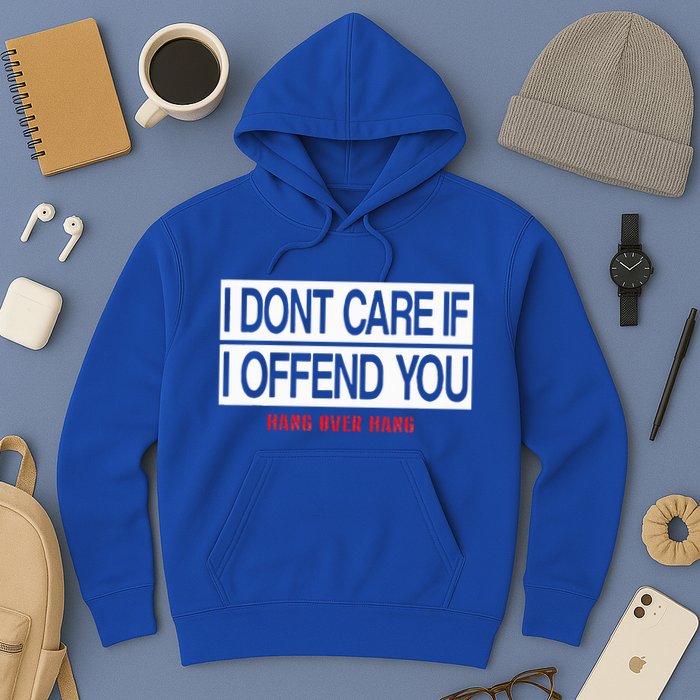 I DonT Care If I Offend You Hoodie