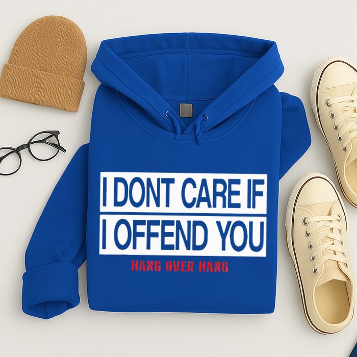 I DonT Care If I Offend You Hoodie