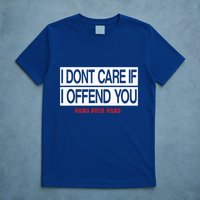 I DonT Care If I Offend You T-Shirt