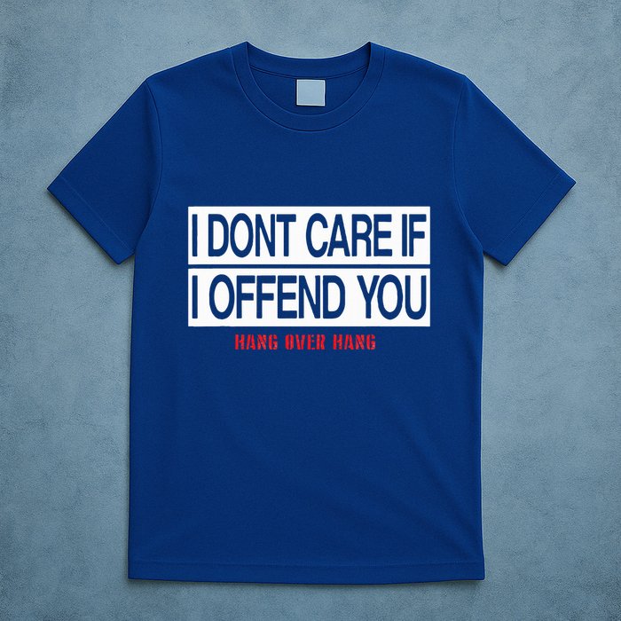 I DonT Care If I Offend You T-Shirt