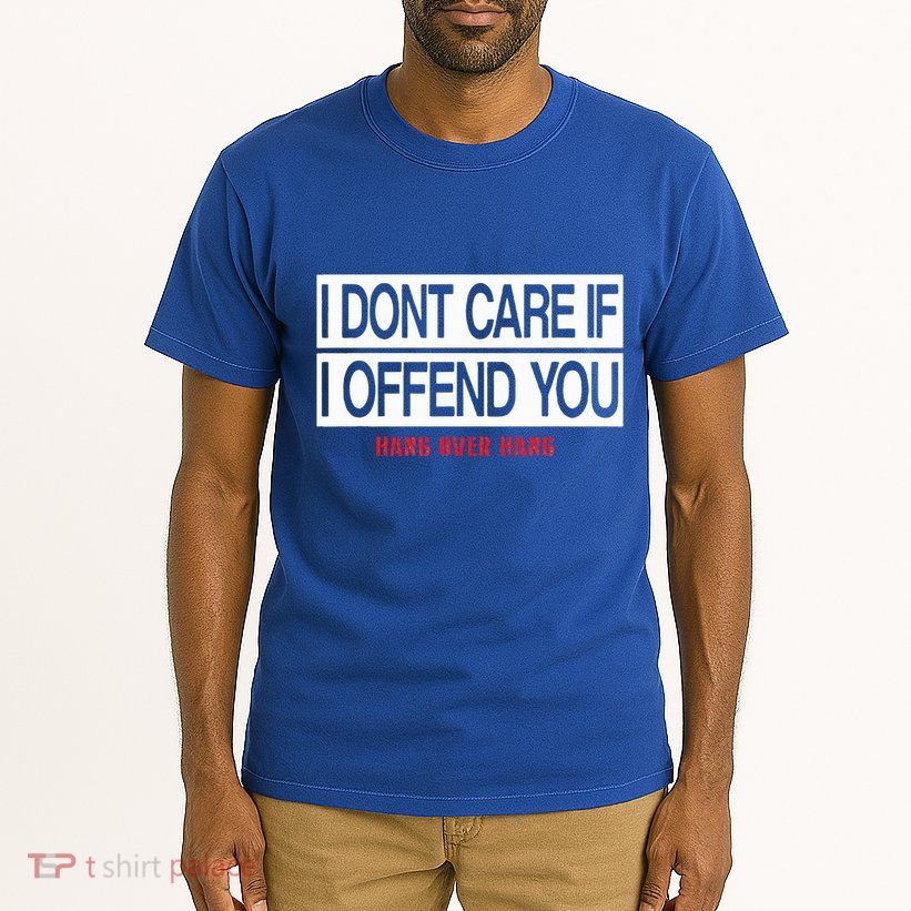 I DonT Care If I Offend You Tall T-Shirt