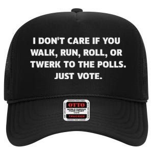 I DonT Care If You Walk Run Roll Or Twerk To The Polls. High Crown Mesh Back Trucker Hat