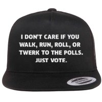 I DonT Care If You Walk Run Roll Or Twerk To The Polls. Flat Bill Trucker Hat