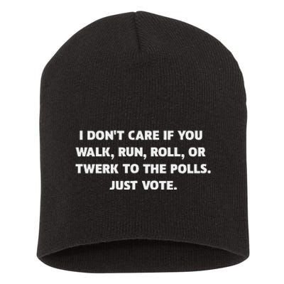 I DonT Care If You Walk Run Roll Or Twerk To The Polls. Short Acrylic Beanie