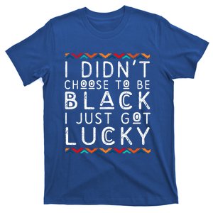 I Didn't Choose To Be Black I Just Got Lucky Black Pride Gift T-Shirt