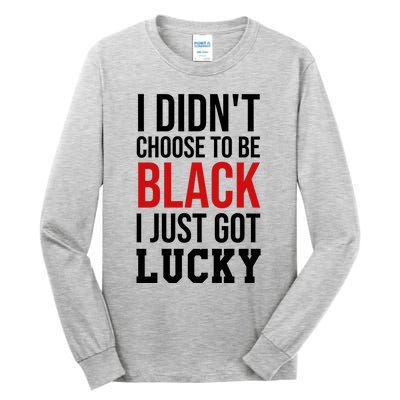 I Didn't Choose To Be Black I Just Got Lucky Gift Funny Gift Tall Long Sleeve T-Shirt