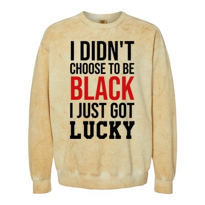 I Didn't Choose To Be Black I Just Got Lucky Gift Funny Gift Colorblast Crewneck Sweatshirt