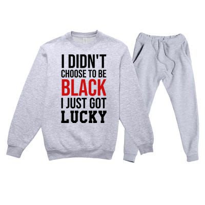 I Didn't Choose To Be Black I Just Got Lucky Gift Funny Gift Premium Crewneck Sweatsuit Set