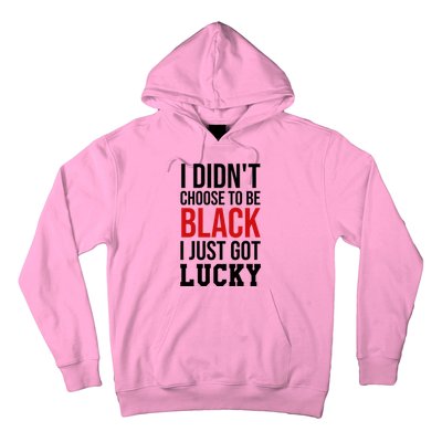 I Didn't Choose To Be Black I Just Got Lucky Gift Funny Gift Hoodie