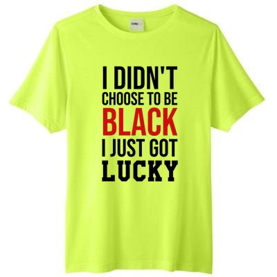 I Didn't Choose To Be Black I Just Got Lucky Gift Funny Gift Tall Fusion ChromaSoft Performance T-Shirt