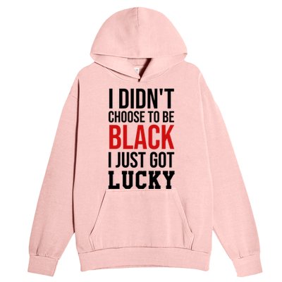 I Didn't Choose To Be Black I Just Got Lucky Gift Funny Gift Urban Pullover Hoodie