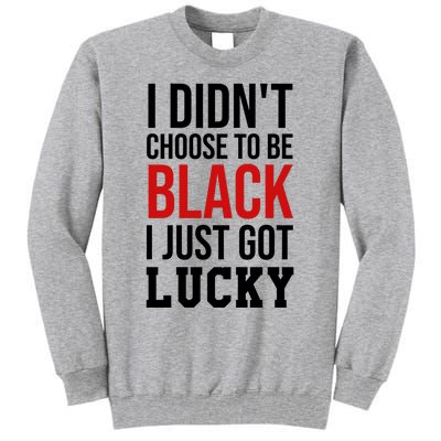 I Didn't Choose To Be Black I Just Got Lucky Gift Funny Gift Tall Sweatshirt