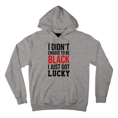 I Didn't Choose To Be Black I Just Got Lucky Gift Funny Gift Tall Hoodie