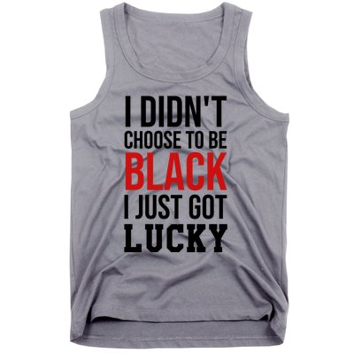 I Didn't Choose To Be Black I Just Got Lucky Gift Funny Gift Tank Top