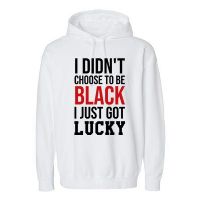 I Didn't Choose To Be Black I Just Got Lucky Gift Funny Gift Garment-Dyed Fleece Hoodie