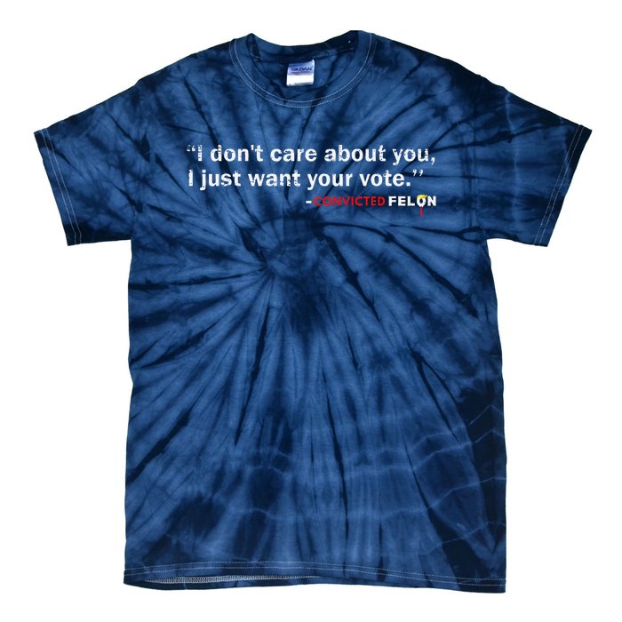 I DonT Care About You I Just Want Your Vote Trump 2024 Tie-Dye T-Shirt