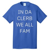 In Da Clerb We All Fam In The Club We Are All Family Tall T-Shirt