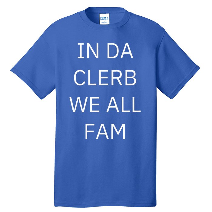 In Da Clerb We All Fam In The Club We Are All Family Tall T-Shirt