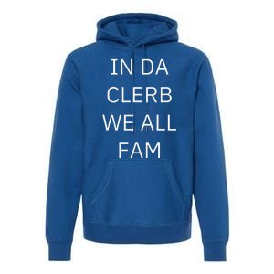 In Da Clerb We All Fam In The Club We Are All Family Premium Hoodie