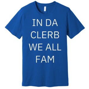 In Da Clerb We All Fam In The Club We Are All Family Premium T-Shirt