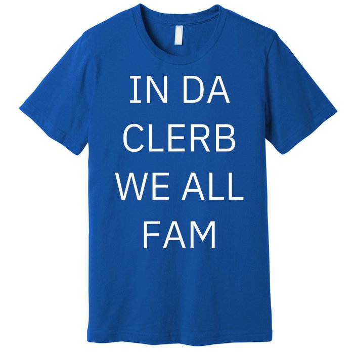 In Da Clerb We All Fam In The Club We Are All Family Premium T-Shirt