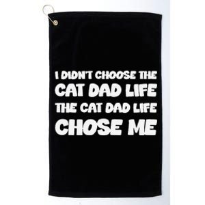 I DidnT Choose The Cat Dad Life The Cat Dad Life Chose Me Platinum Collection Golf Towel