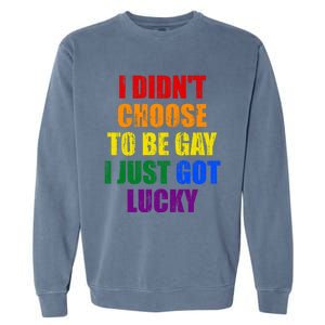 I Didn't Choose To Be Gay I Just Got Lucky Gift Garment-Dyed Sweatshirt