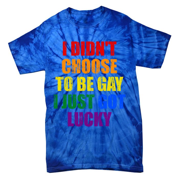 I Didn't Choose To Be Gay I Just Got Lucky Gift Tie-Dye T-Shirt