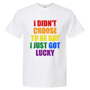 I Didn't Choose To Be Gay I Just Got Lucky Gift Garment-Dyed Heavyweight T-Shirt