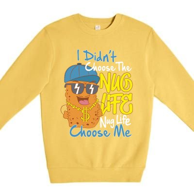 I Didnt Choose The Nug Life Nug Life Choose Me Meaningful Gift Premium Crewneck Sweatshirt