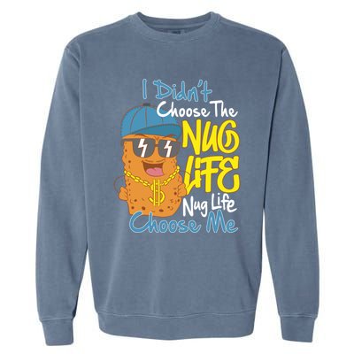 I Didnt Choose The Nug Life Nug Life Choose Me Meaningful Gift Garment-Dyed Sweatshirt