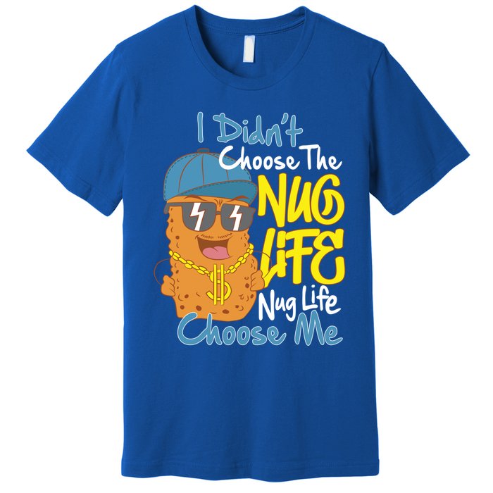 I Didnt Choose The Nug Life Nug Life Choose Me Meaningful Gift Premium T-Shirt