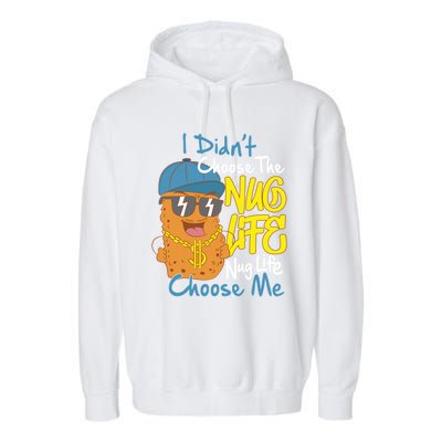 I Didnt Choose The Nug Life Nug Life Choose Me Meaningful Gift Garment-Dyed Fleece Hoodie