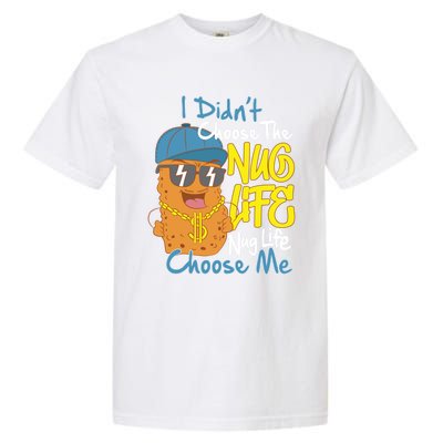 I Didnt Choose The Nug Life Nug Life Choose Me Meaningful Gift Garment-Dyed Heavyweight T-Shirt