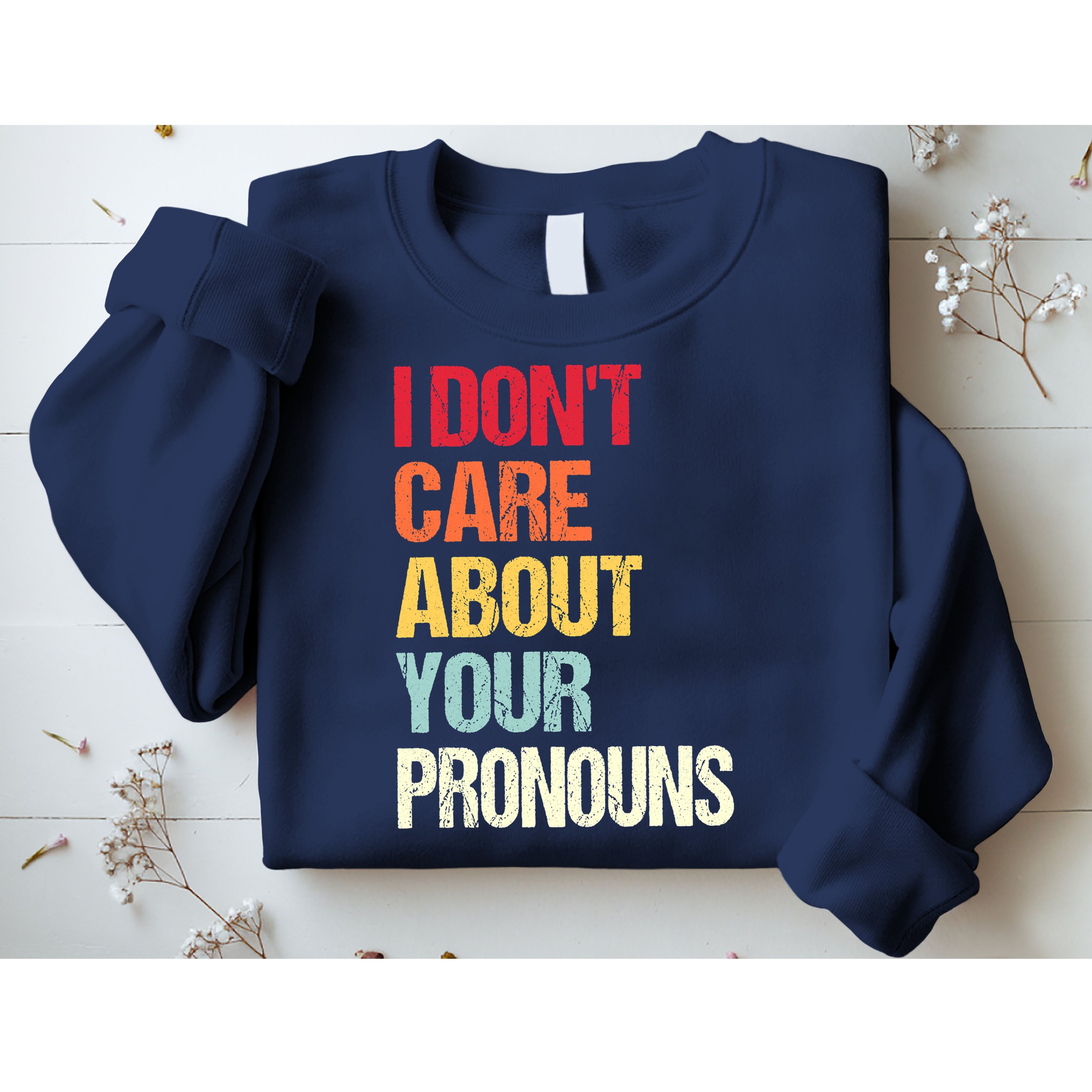 I Don't Care About Your Pronouns Anti Pronoun Sweatshirt