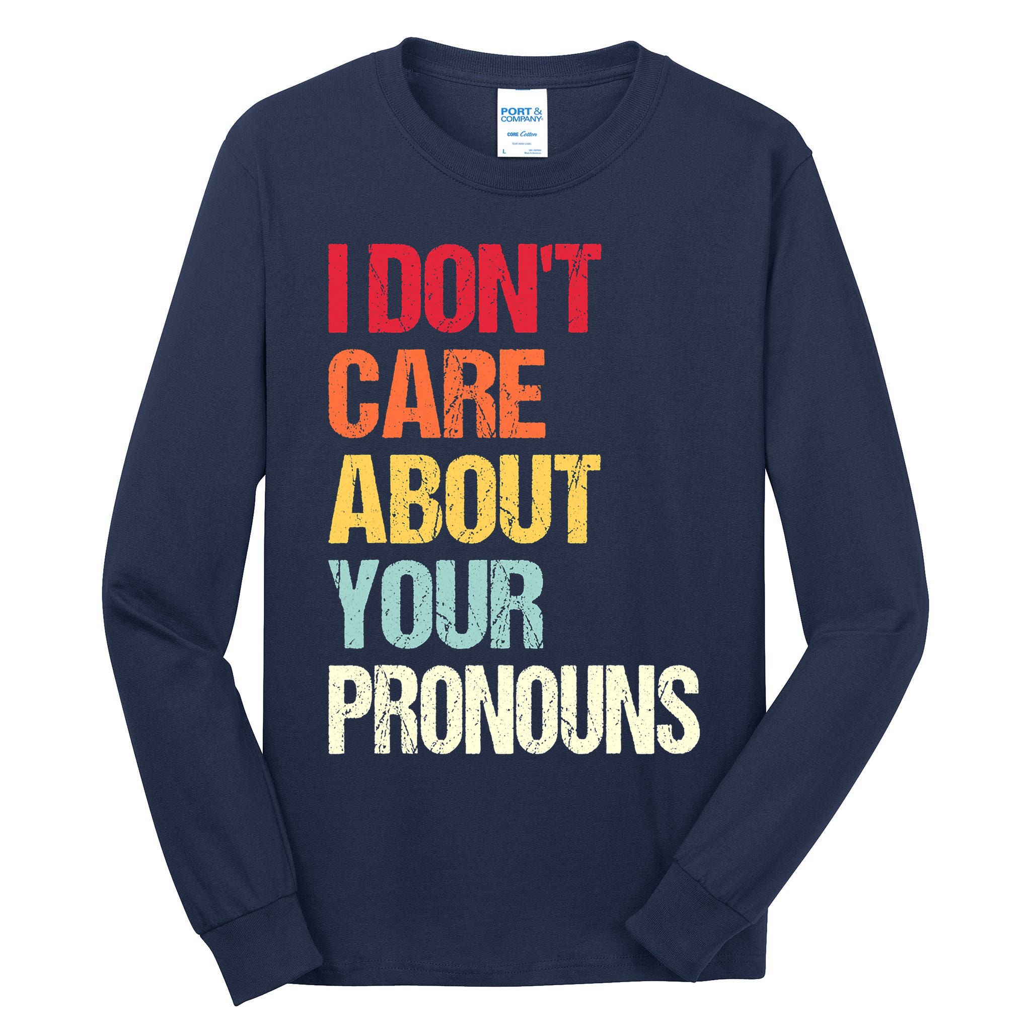 I Don't Care About Your Pronouns Anti Pronoun Tall Long Sleeve T-Shirt
