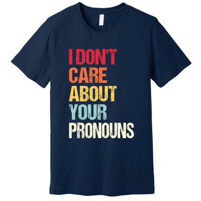 I Don't Care About Your Pronouns Anti Pronoun Premium T-Shirt