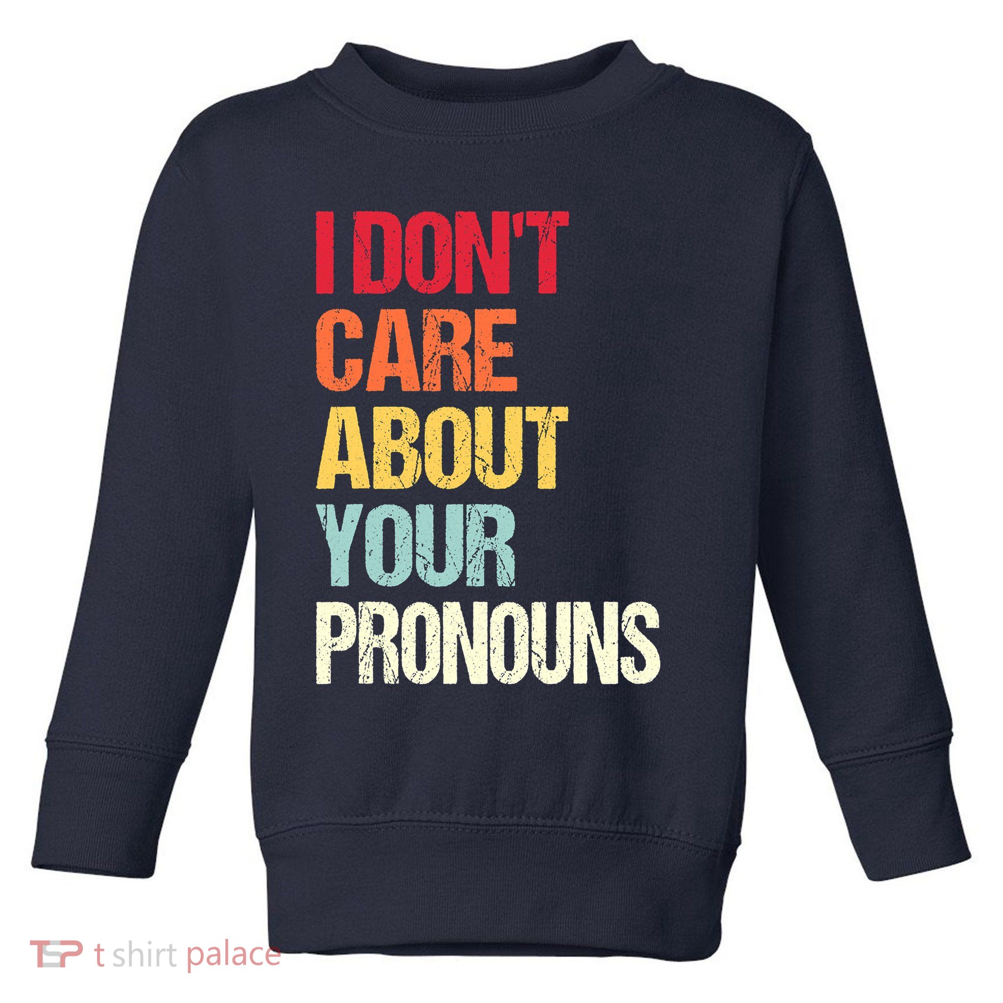 I Don't Care About Your Pronouns Anti Pronoun Toddler Sweatshirt