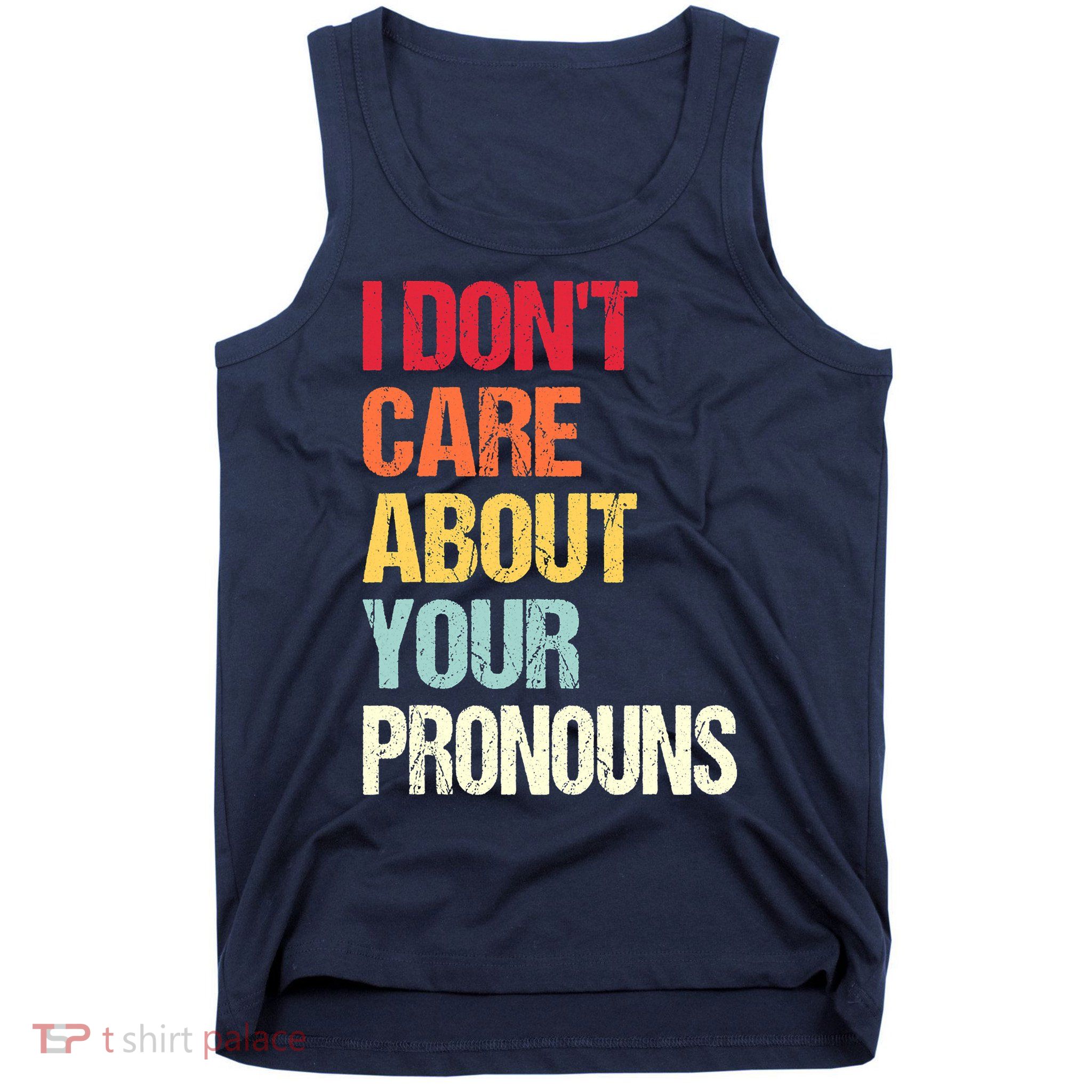 I Don't Care About Your Pronouns Anti Pronoun Tank Top