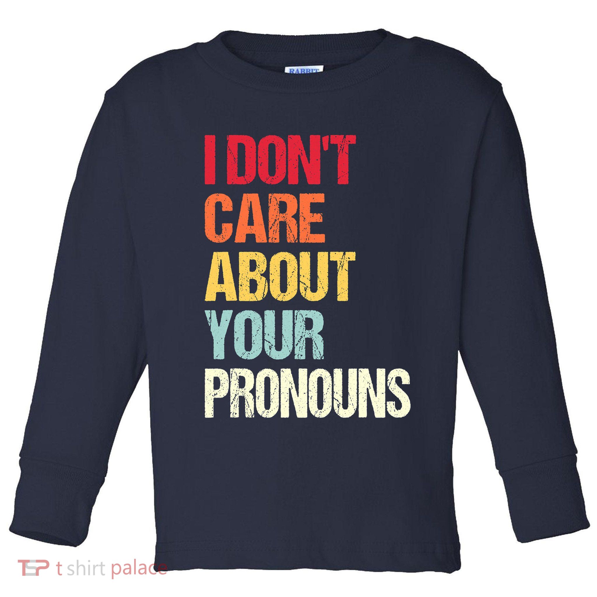 I Don't Care About Your Pronouns Anti Pronoun Toddler Long Sleeve Shirt