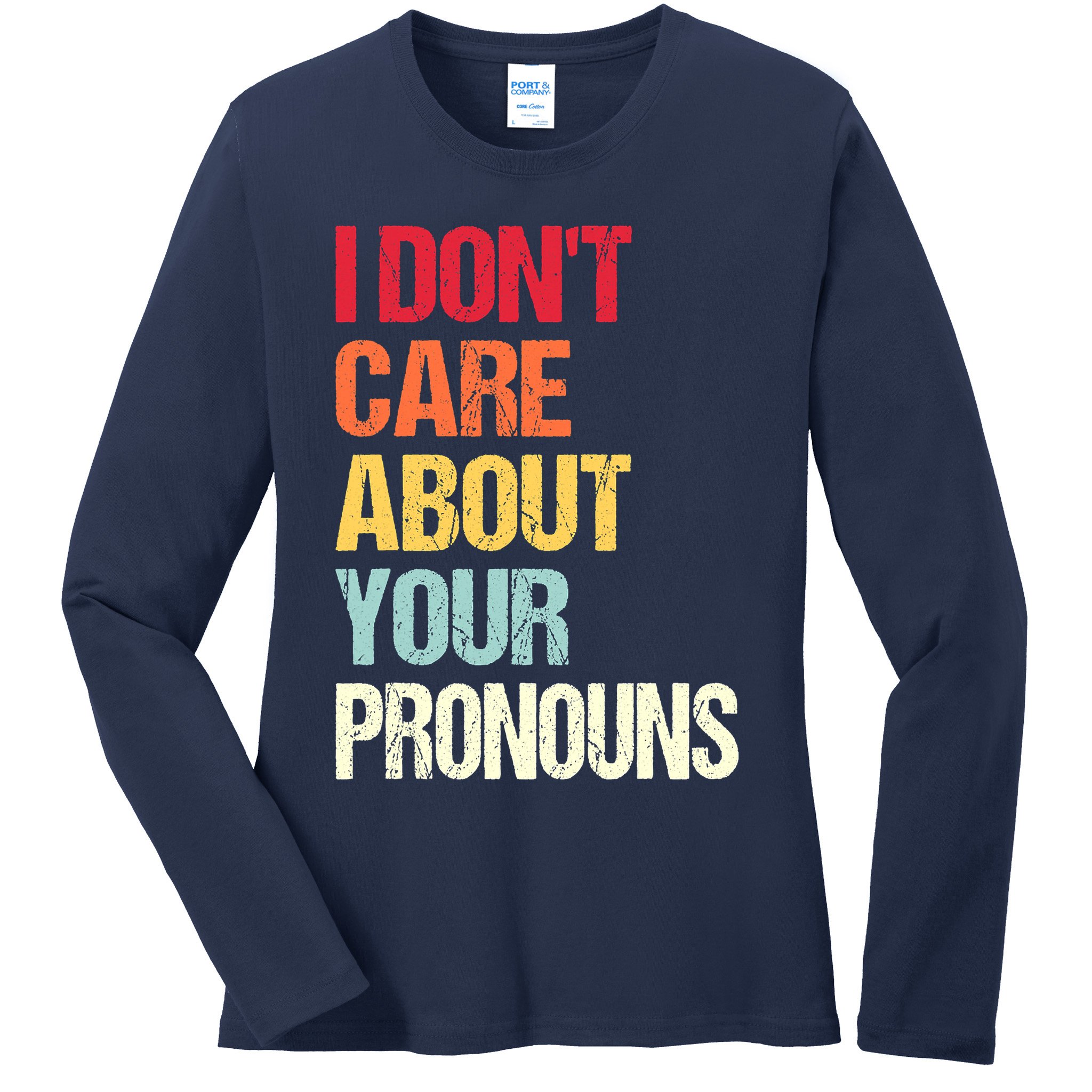 I Don't Care About Your Pronouns Anti Pronoun Ladies Long Sleeve Shirt