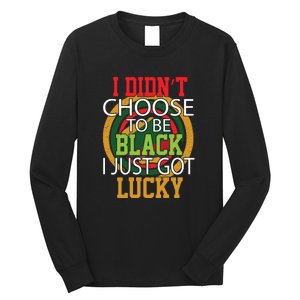 I Didn't Choose To Be Black I Just Got Lucky Black Pride Long Sleeve Shirt