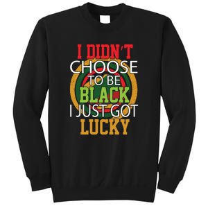 I Didn't Choose To Be Black I Just Got Lucky Black Pride Sweatshirt