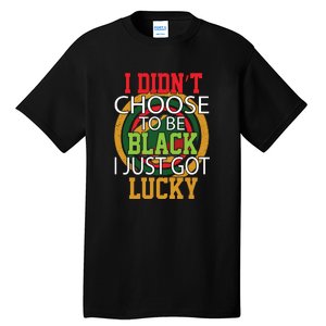 I Didn't Choose To Be Black I Just Got Lucky Black Pride Tall T-Shirt