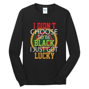 I Didn't Choose To Be Black I Just Got Lucky Black Pride Tall Long Sleeve T-Shirt